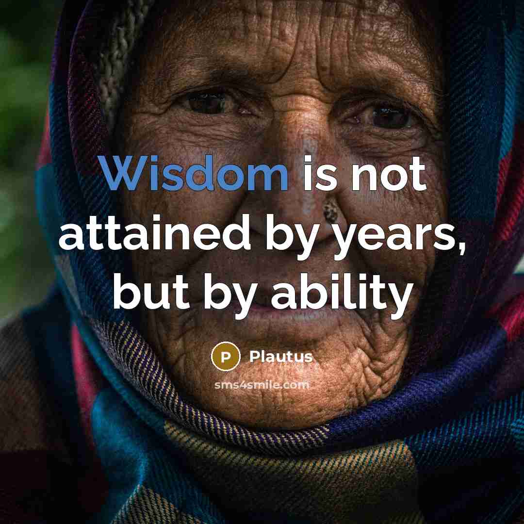 “Wisdom is not attained by years, but by ability…” quote by Plautus
