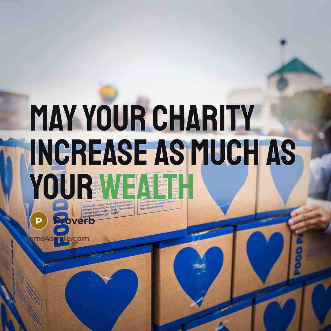 “May your charity increase as much as your wealth…” quote by Proverb