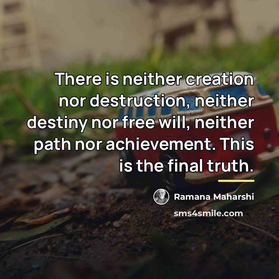 “There is neither creation nor destruction, neither destiny nor free…” quote by Ramana Maharshi