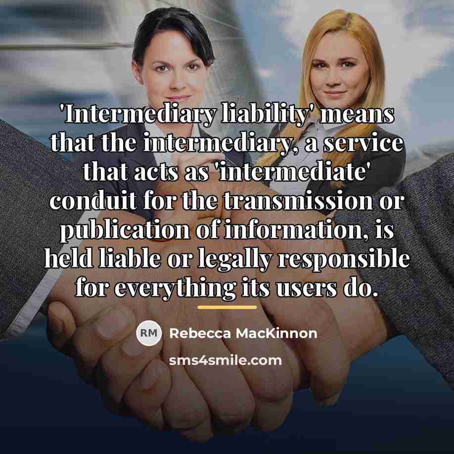 “'Intermediary liability' means that the intermediary, a service that acts…” quote by Rebecca MacKinnon