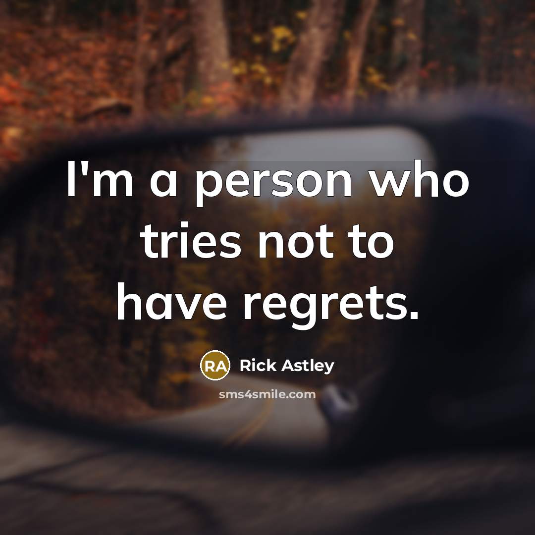 “I'm a person who tries not to have regrets.…” quote by Rick Astley
