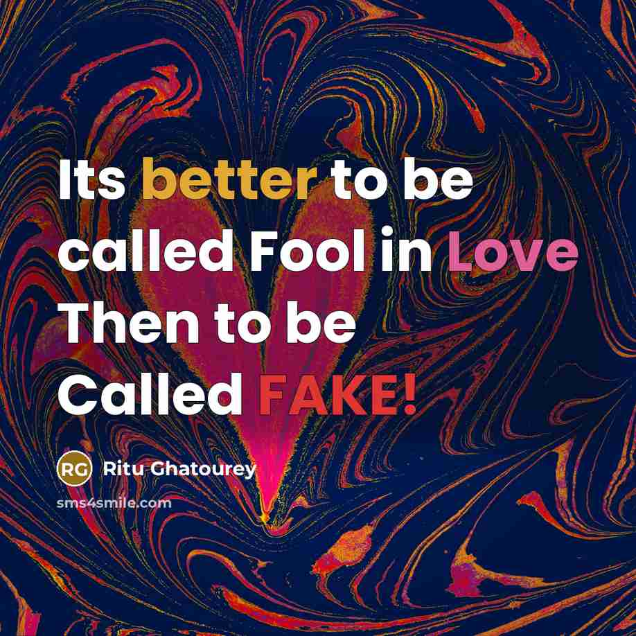 “Its better to be called Fool in Love Then to be Called FAKE!” quote by Ritu Ghatourey