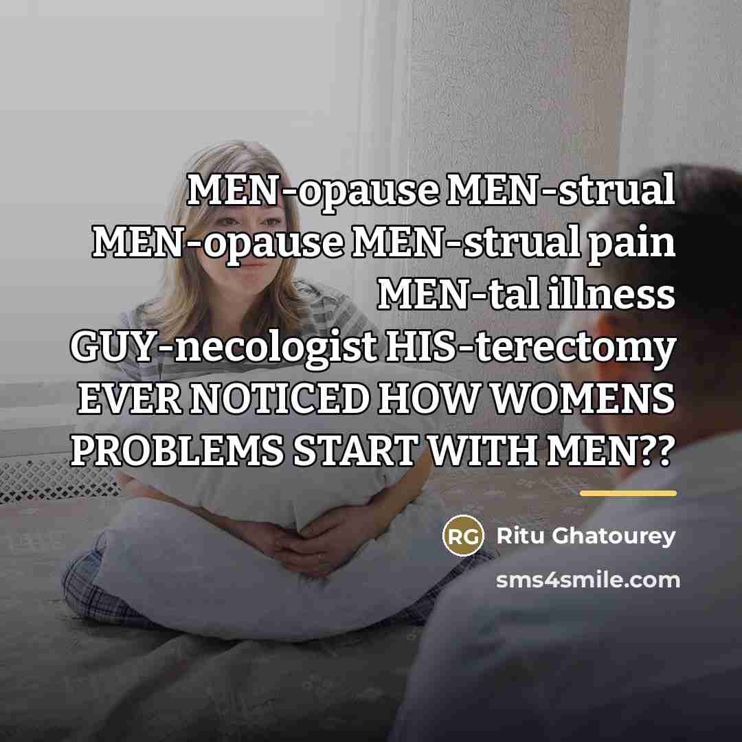 “MEN-opause MEN-strual MEN-opause MEN-strual pain MEN-tal illness GUY-necologist HIS-terectomy EVER…” quote by Ritu Ghatourey