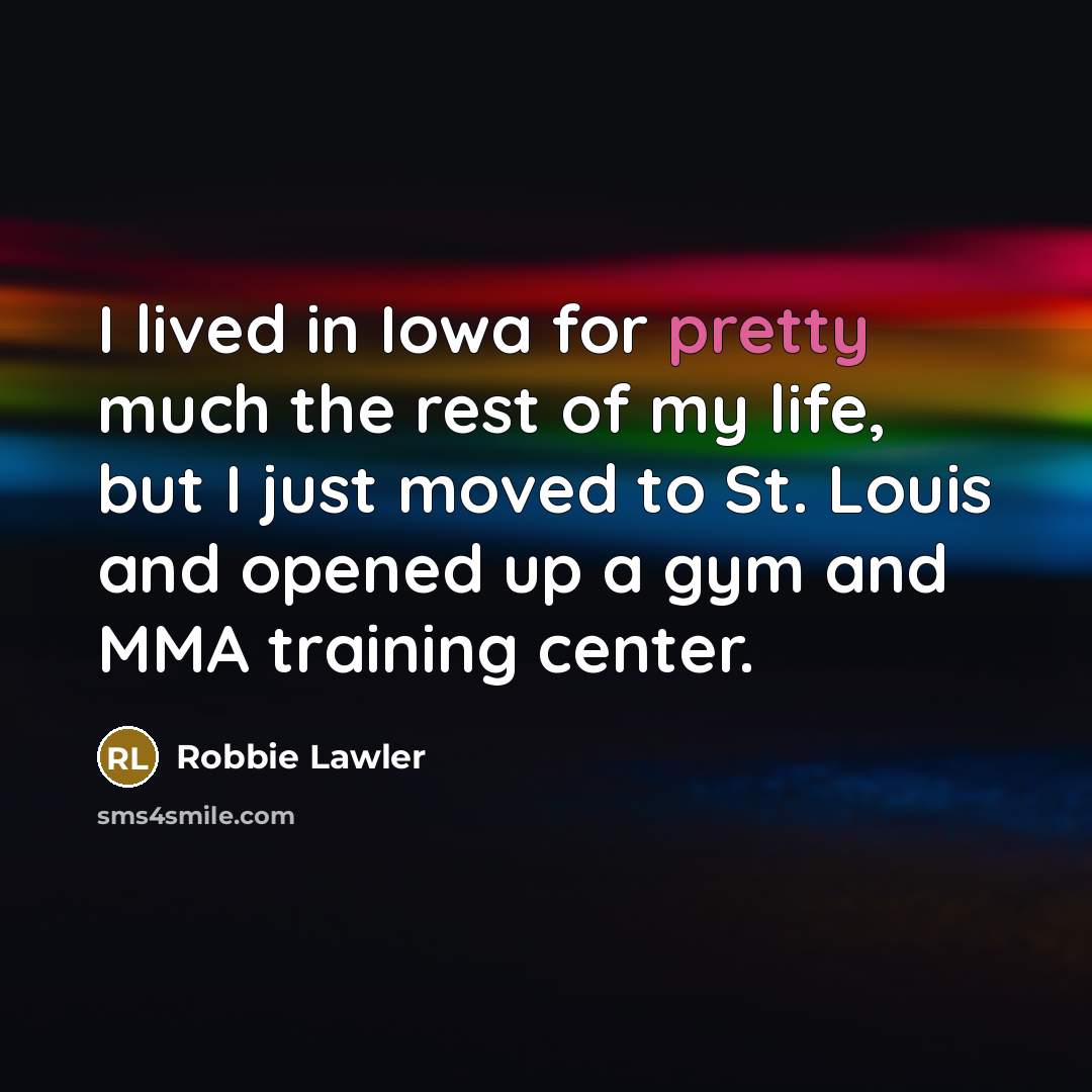 “I lived in Iowa for pretty much the rest of…” quote by Robbie Lawler