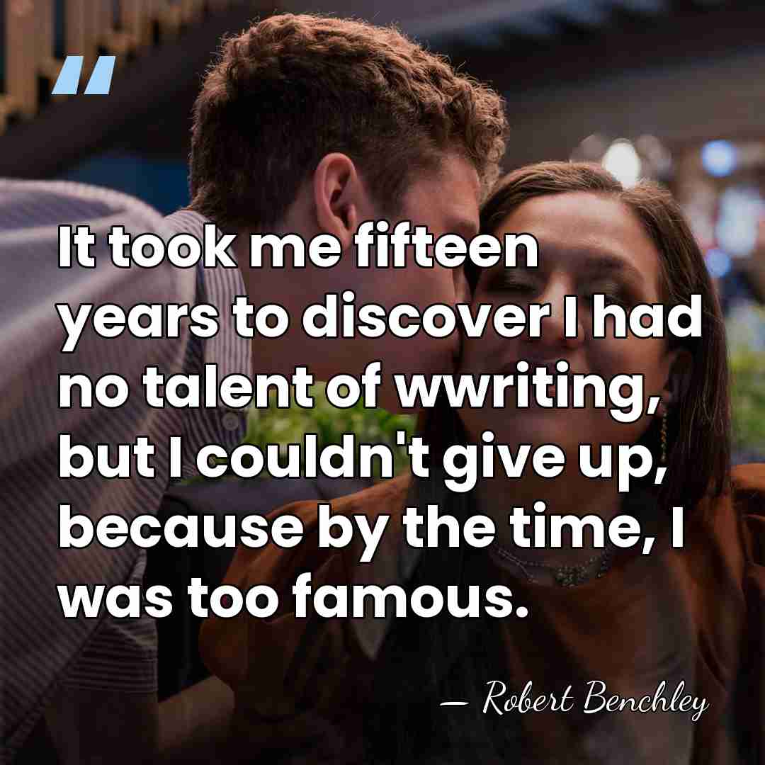 It took me fifteen years to discover I had no talent of&hellip; - Robert Benchley