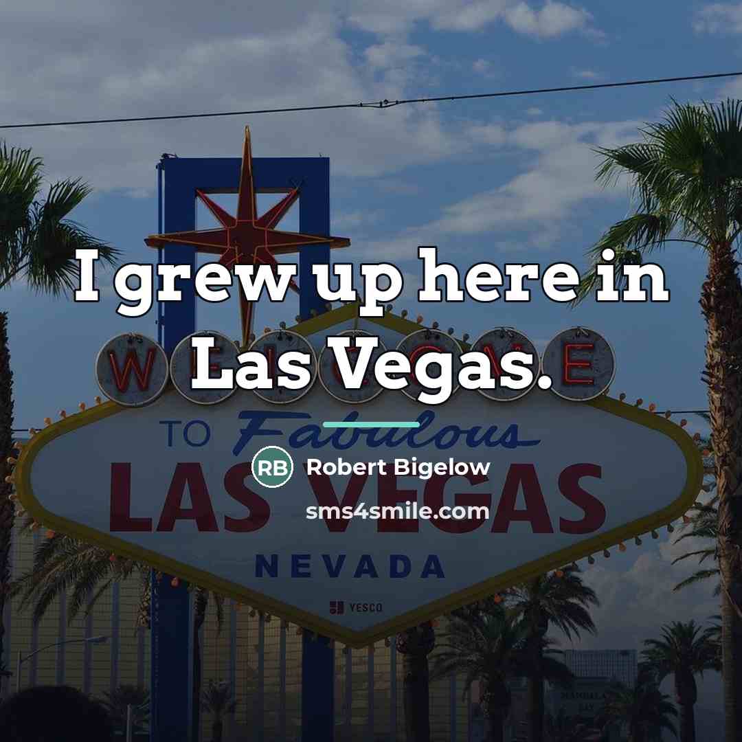 “I grew up here in Las Vegas.…” quote by Robert Bigelow