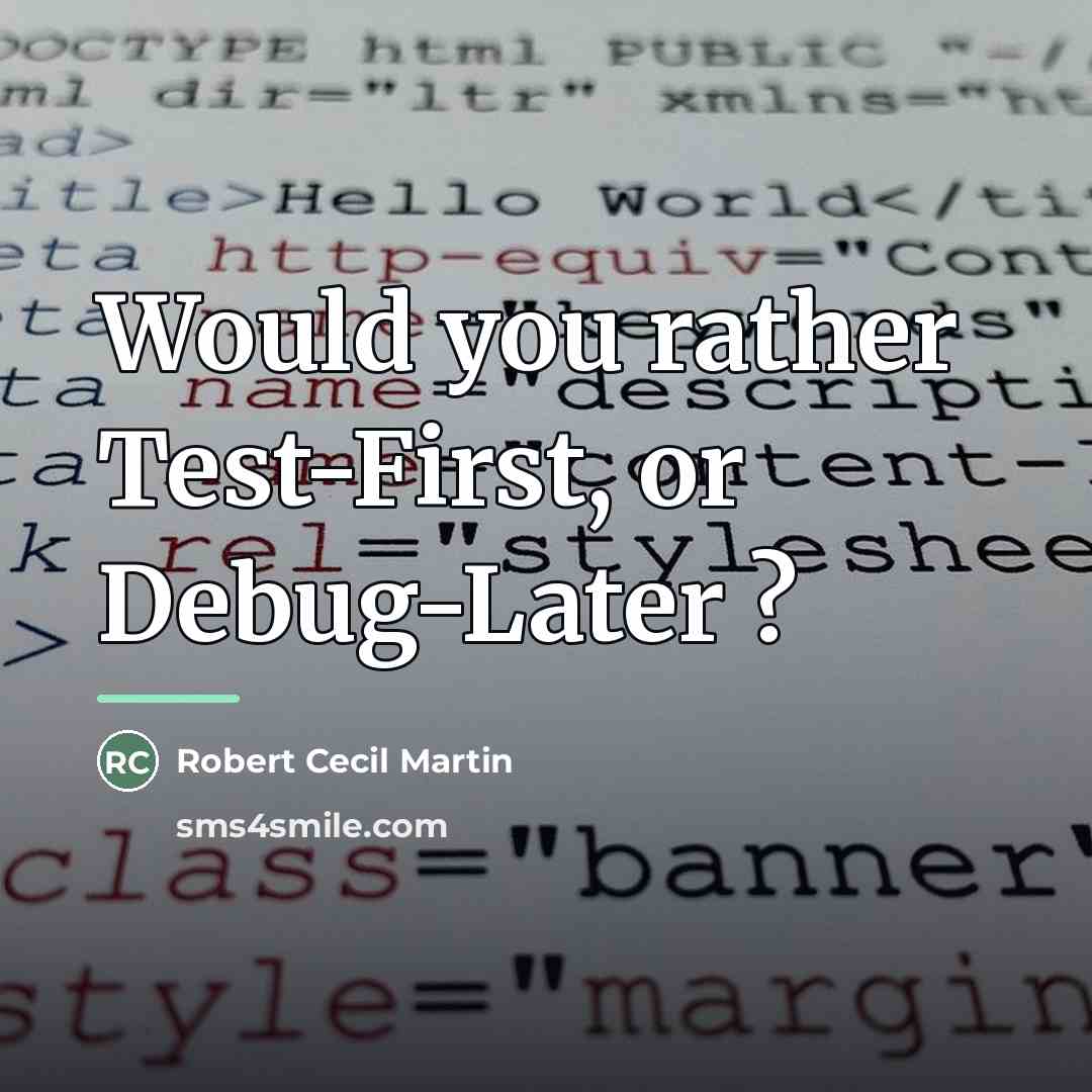 “Would you rather Test-First, or Debug-Later ?…” quote by Robert Cecil Martin
