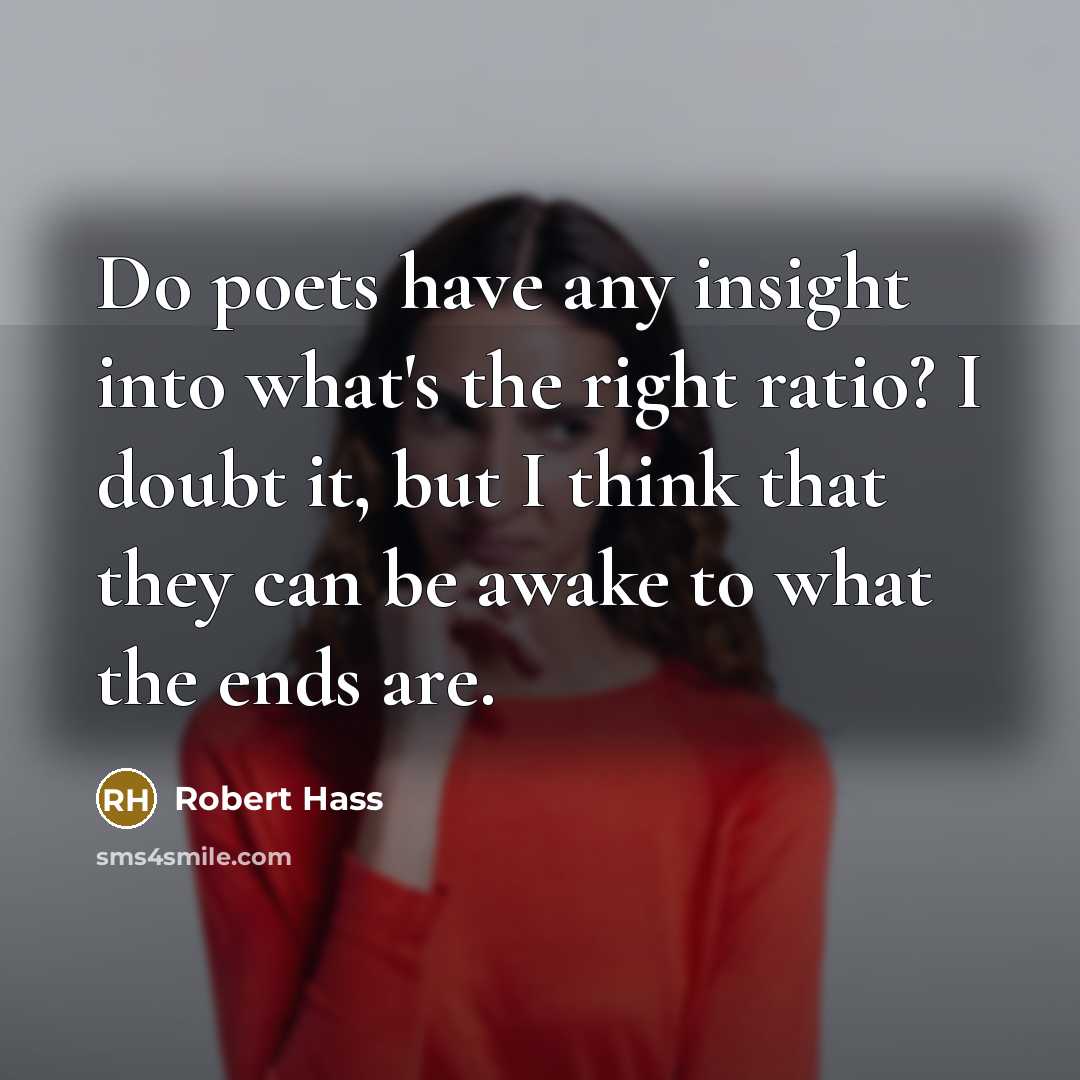 “Do poets have any insight into what's the right ratio?…” quote by Robert Hass