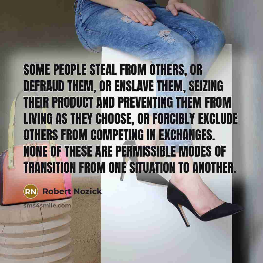 “Some people steal from others, or defraud them, or enslave…” quote by Robert Nozick