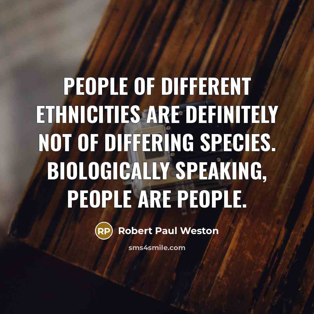“People of different ethnicities are definitely not of differing species.…” quote by Robert Paul Weston
