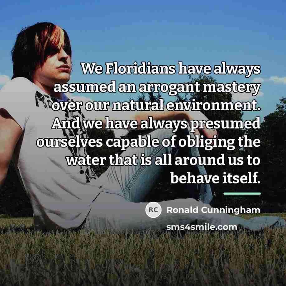 “We Floridians have always assumed an arrogant mastery over our…” quote by Ronald Cunningham