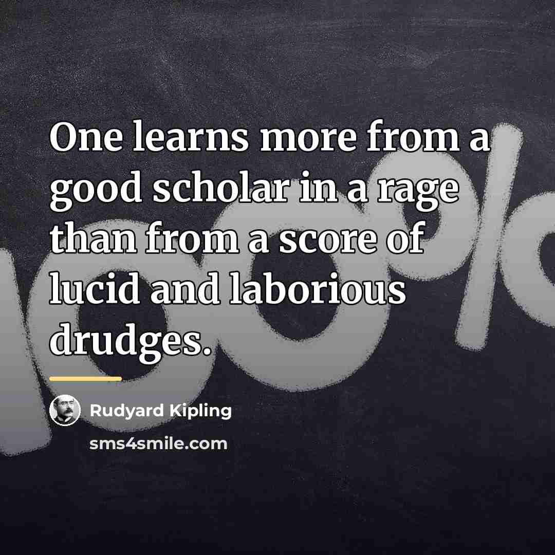 “One learns more from a good scholar in a rage…” quote by Rudyard Kipling