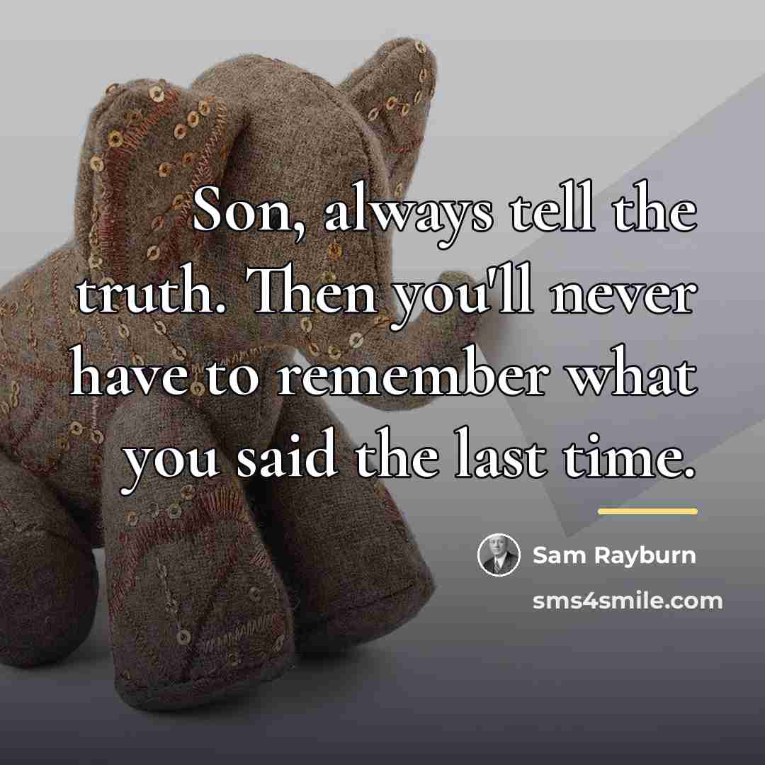 “Son, always tell the truth. Then you'll never have to…” quote by Sam Rayburn