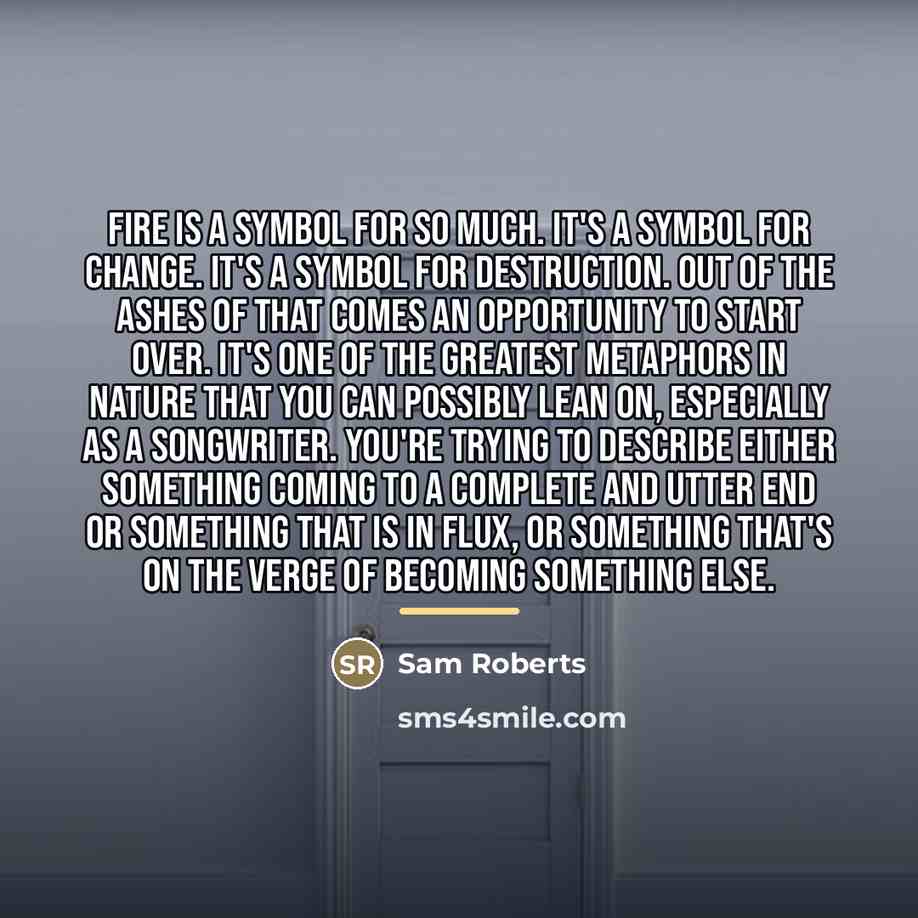 “Fire is a symbol for so much. It's a symbol…” quote by Sam Roberts