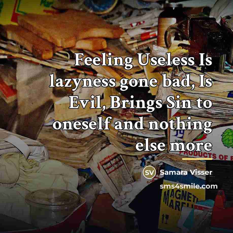 “Feeling Useless Is lazyness gone bad, Is Evil, Brings Sin…” quote by Samara Visser