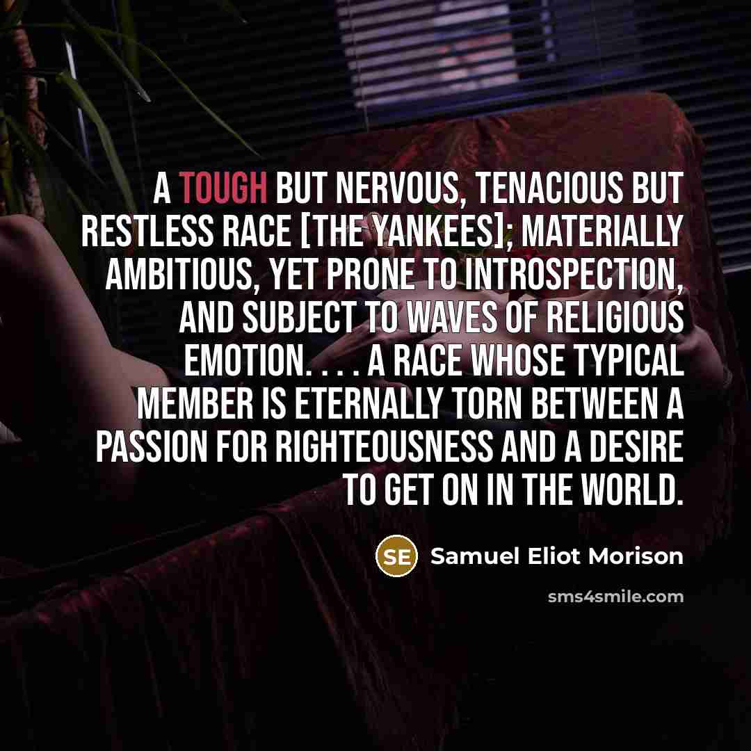 “A tough but nervous, tenacious but restless race [the Yankees];…” quote by Samuel Eliot Morison