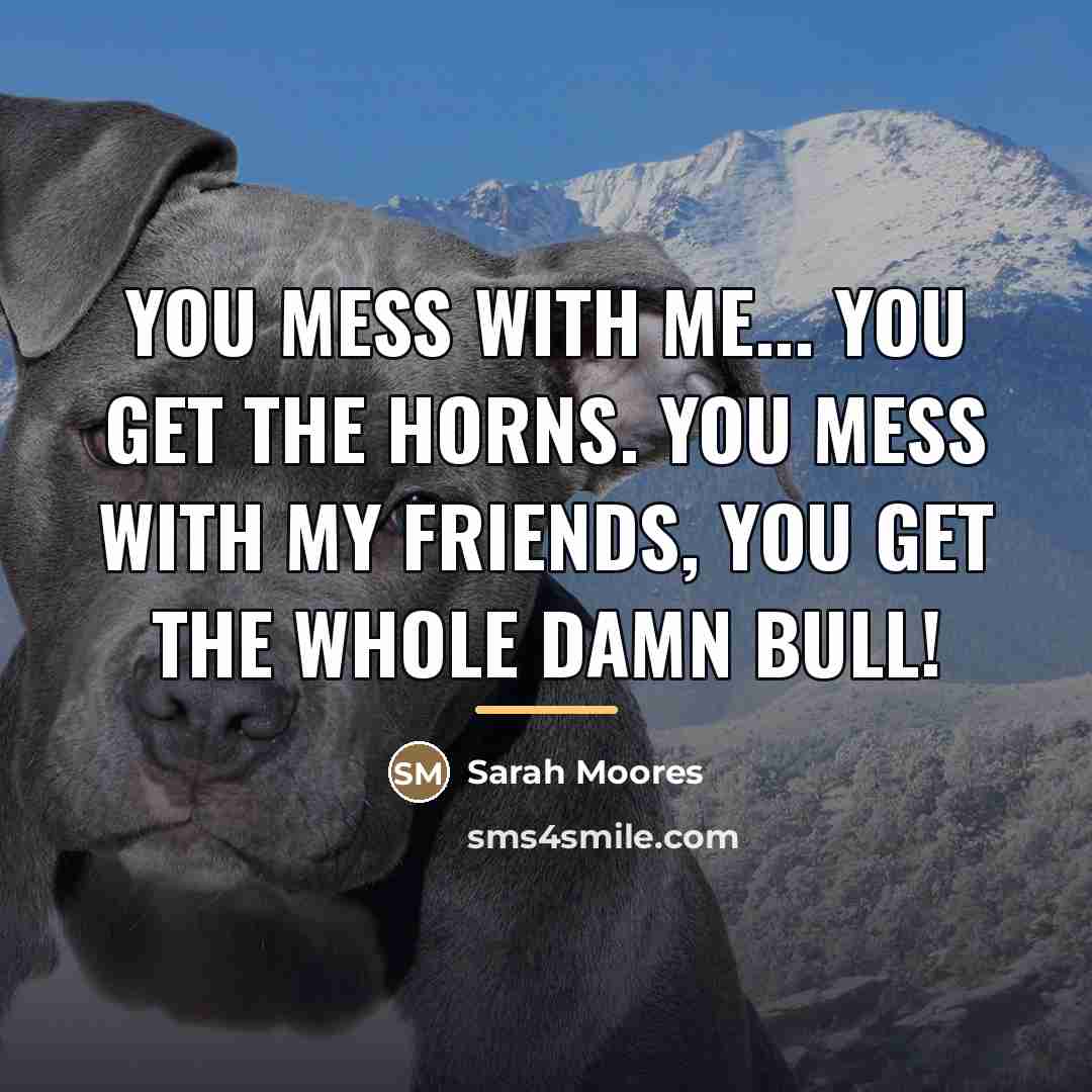 “You mess with me... you get the horns. You mess…” quote by Sarah Moores