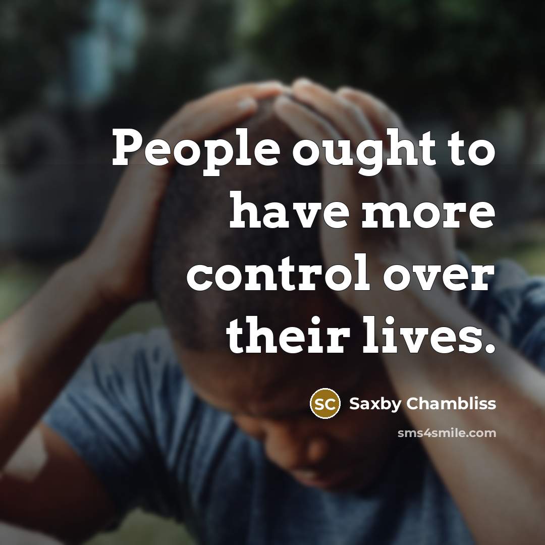 “People ought to have more control over their lives.…” quote by Saxby Chambliss