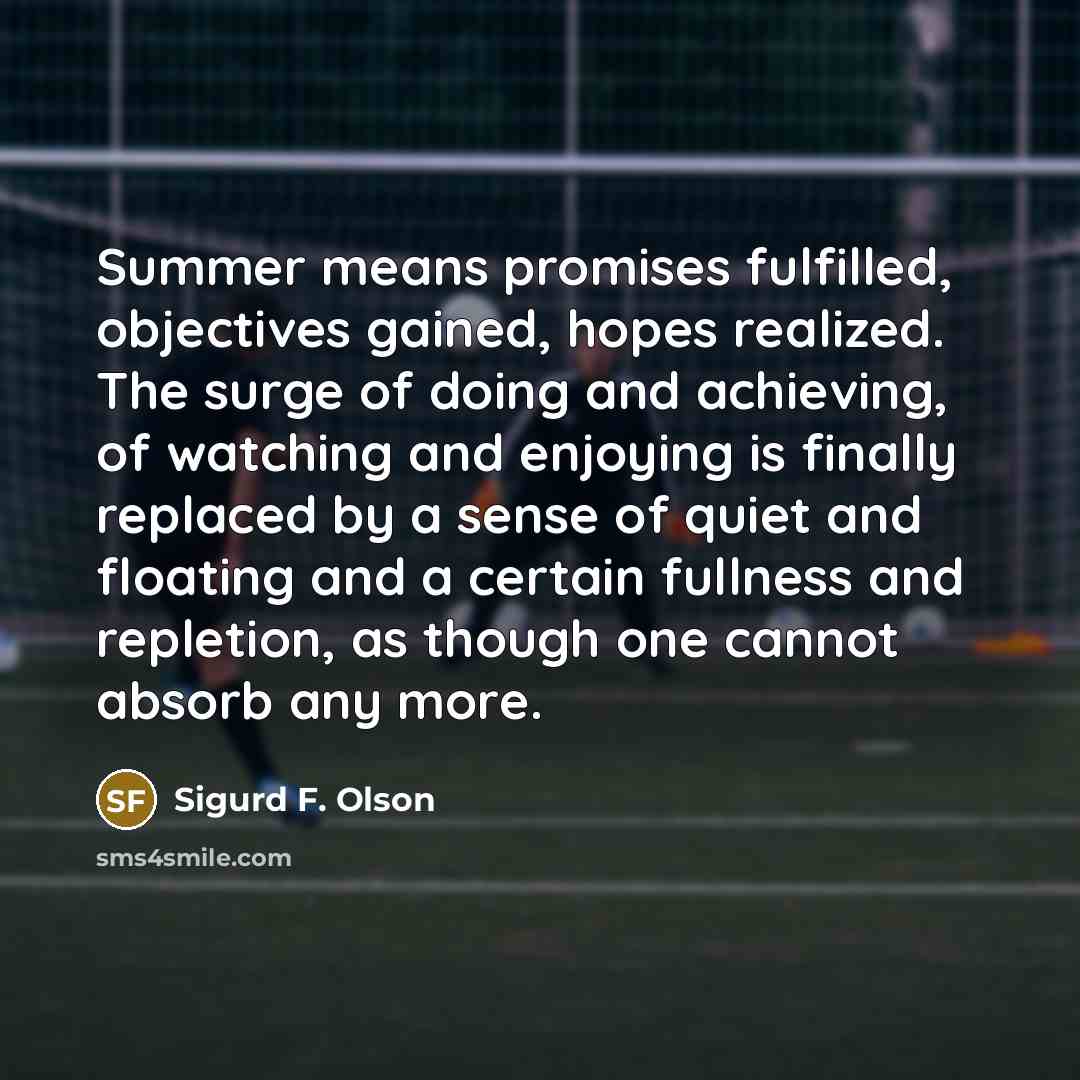 “Summer means promises fulfilled, objectives gained, hopes realized. The surge…” quote by Sigurd F. Olson