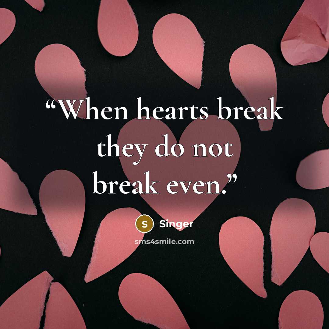 “When hearts break they do not break even.” quote by Singer