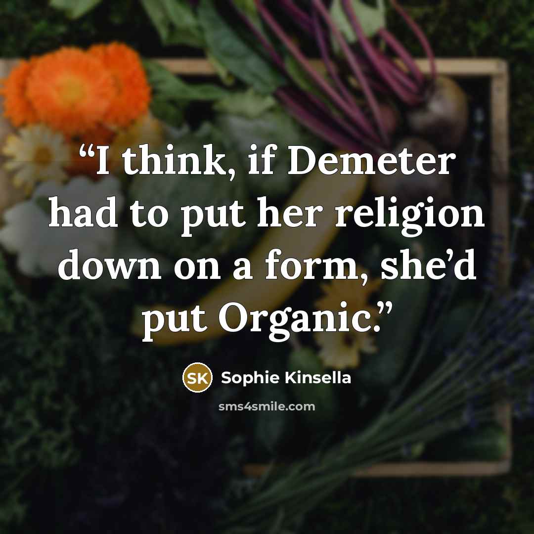 “I think, if Demeter had to put her religion down on a form, she’d put Organic.” quote by Sophie Kinsella