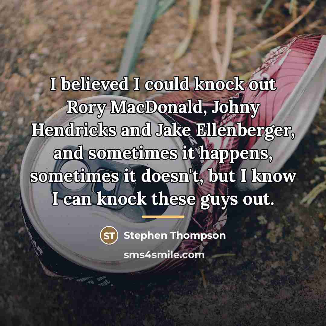 “I believed I could knock out Rory MacDonald, Johny Hendricks…” quote by Stephen Thompson