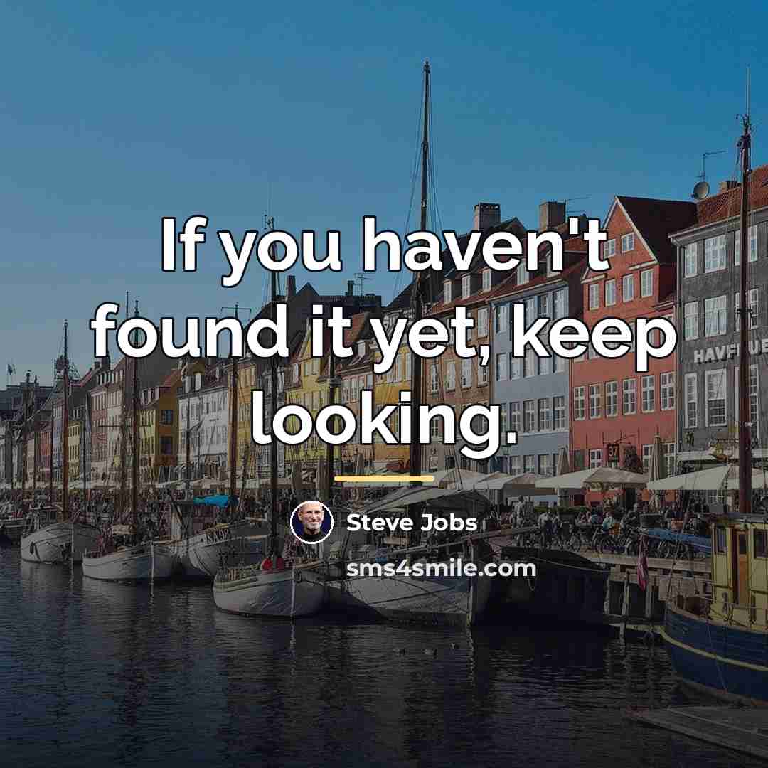 “If you haven't found it yet, keep looking.…” quote by Steve Jobs