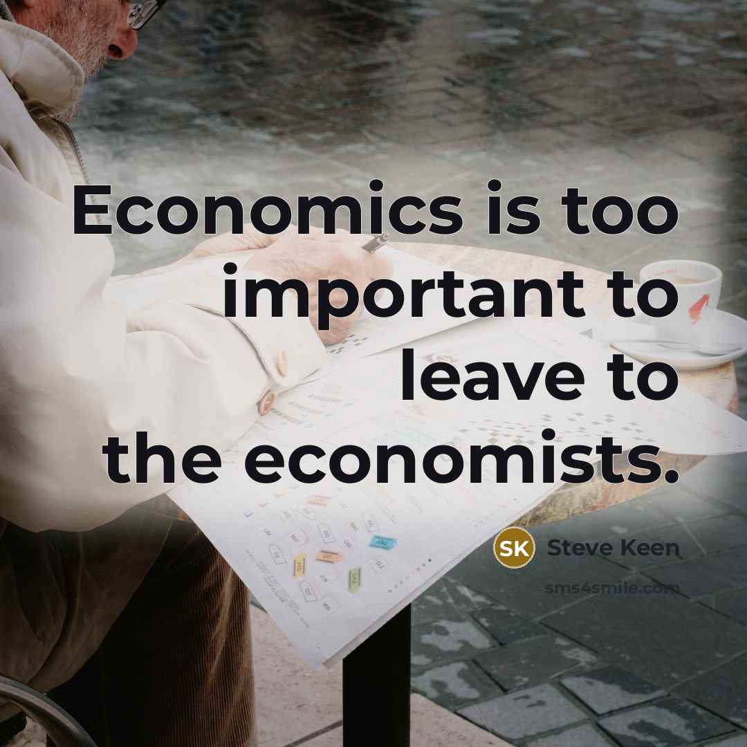 “Economics is too important to leave to the economists.…” quote by Steve Keen