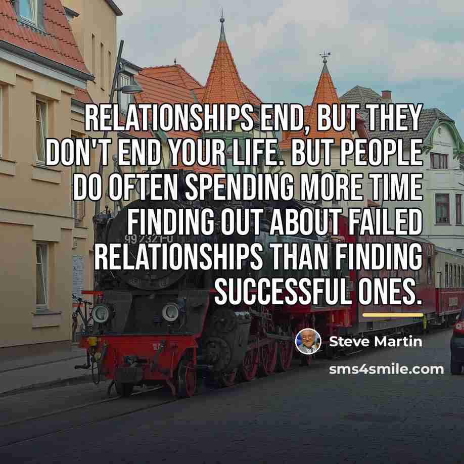 “Relationships end, but they don't end your life. But people…” quote by Steve Martin