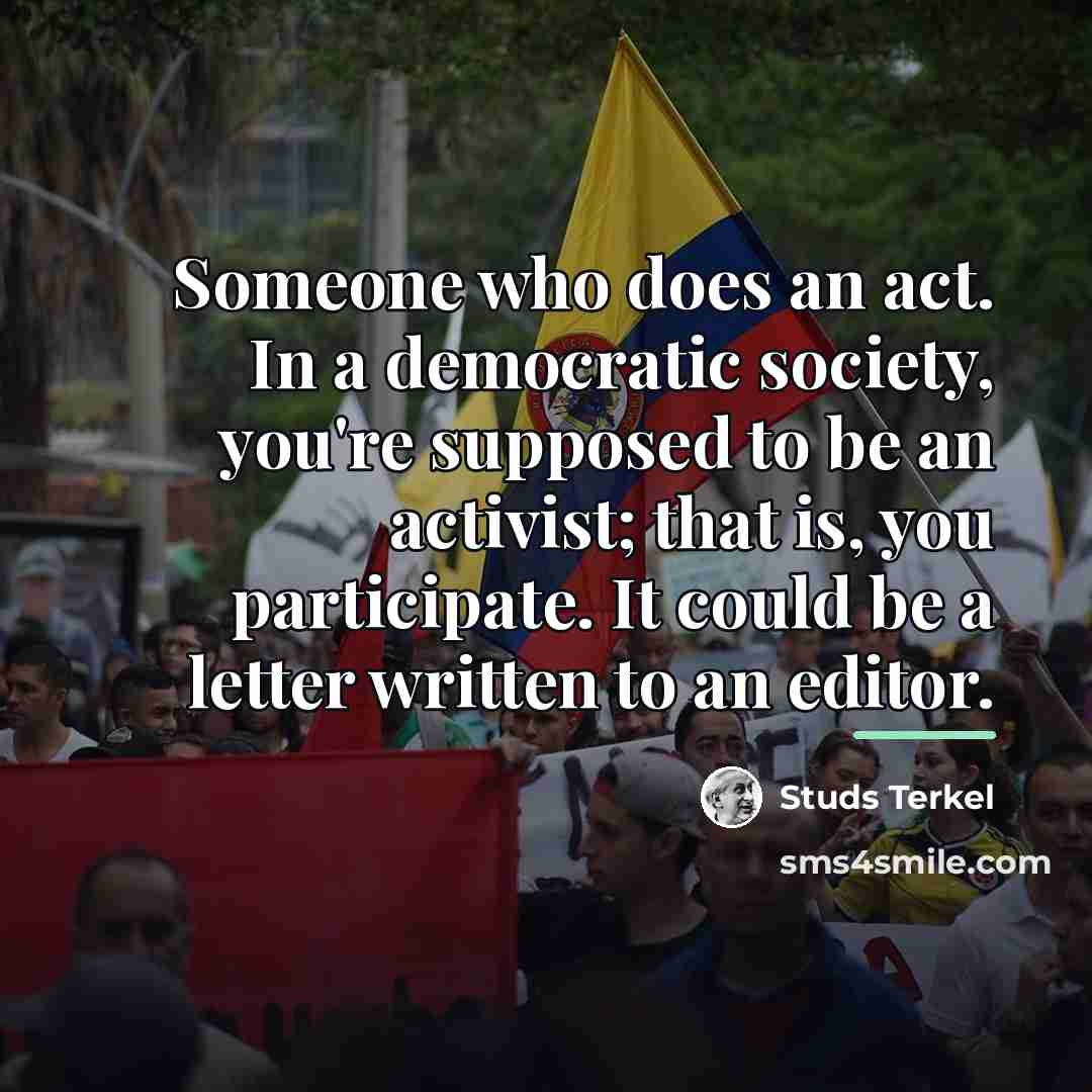 “Someone who does an act. In a democratic society, you're…” quote by Studs Terkel