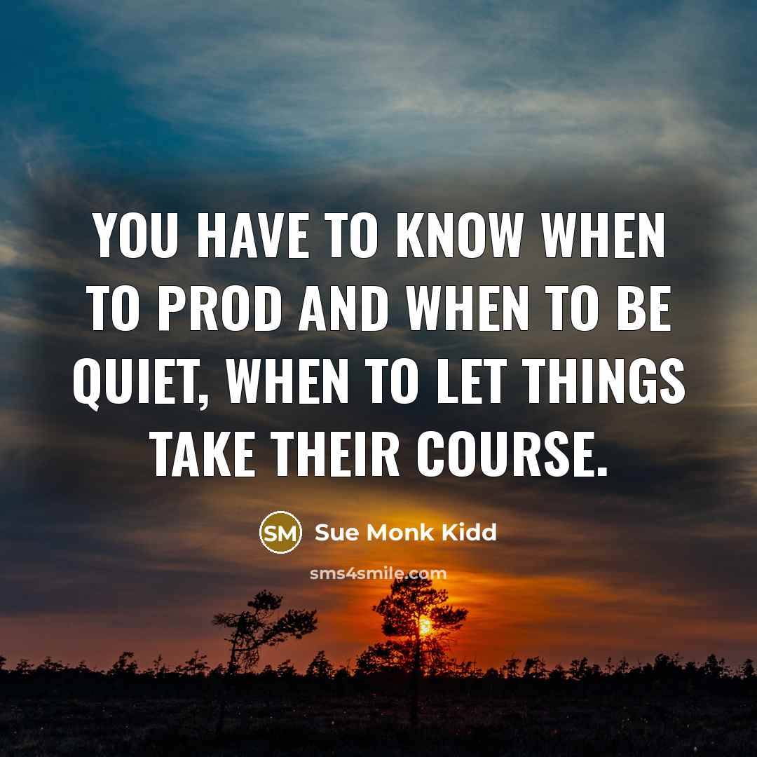 “You have to know when to prod and when to…” quote by Sue Monk Kidd