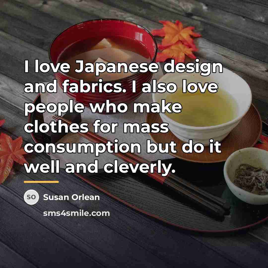 “I love Japanese design and fabrics. I also love people…” quote by Susan Orlean