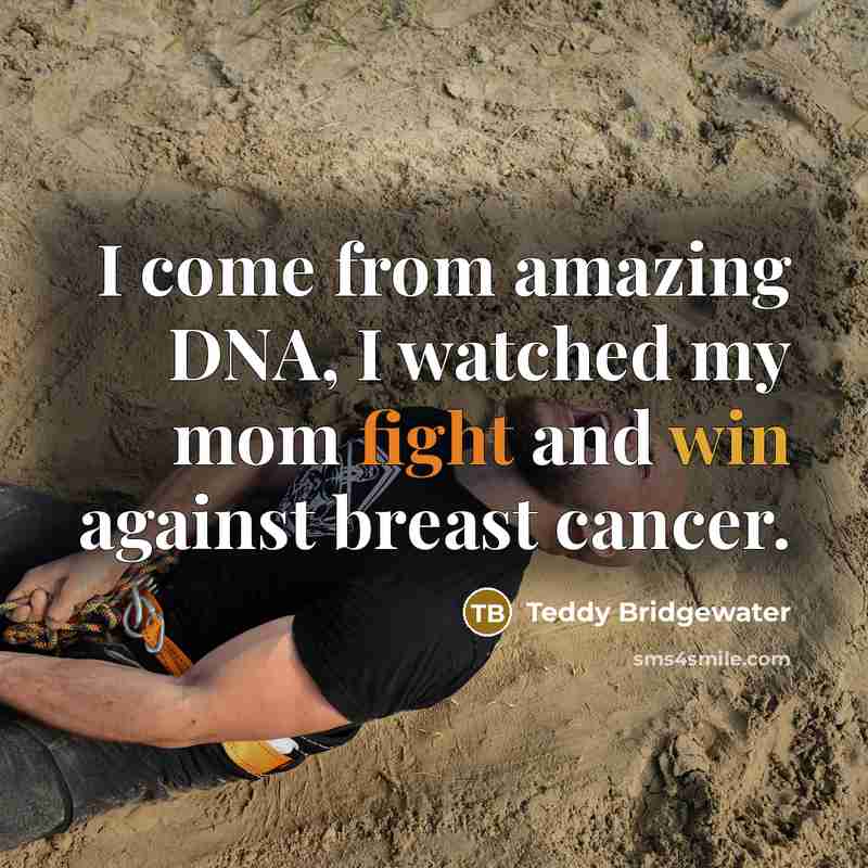 “I come from amazing DNA, I watched my mom fight…” quote by Teddy Bridgewater