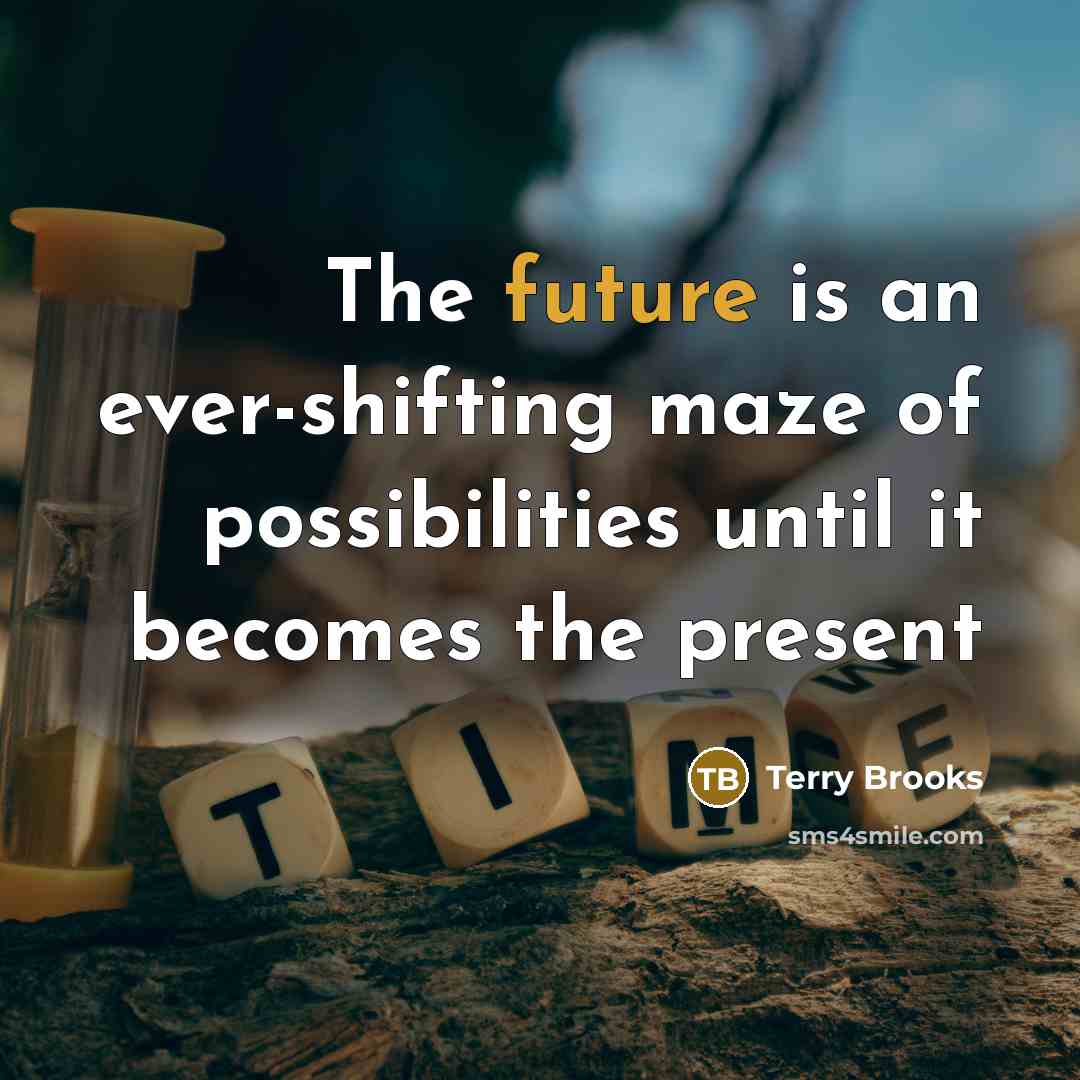“The future is an ever-shifting maze of possibilities until it…” quote by Terry Brooks