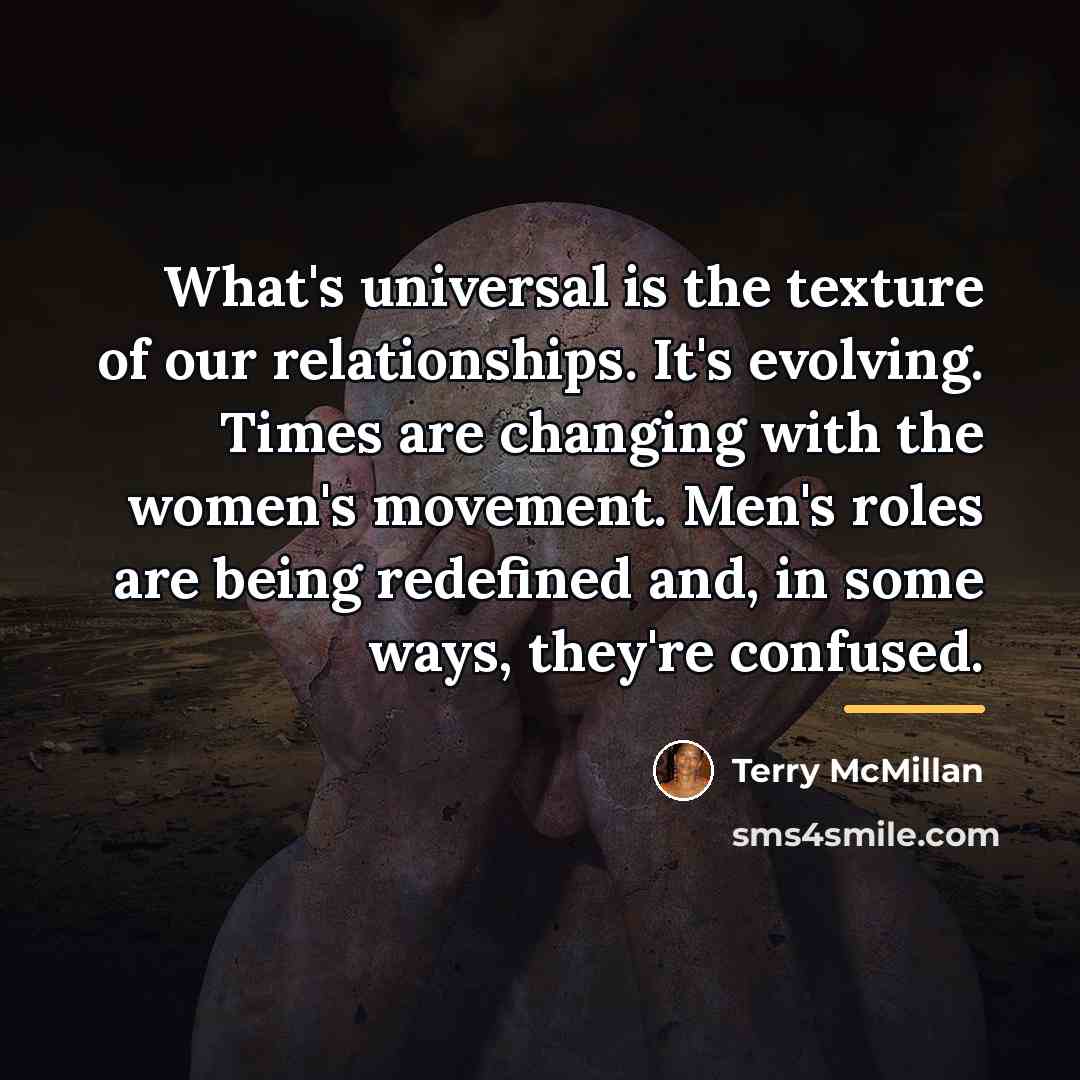 “What's universal is the texture of our relationships. It's evolving.…” quote by Terry McMillan