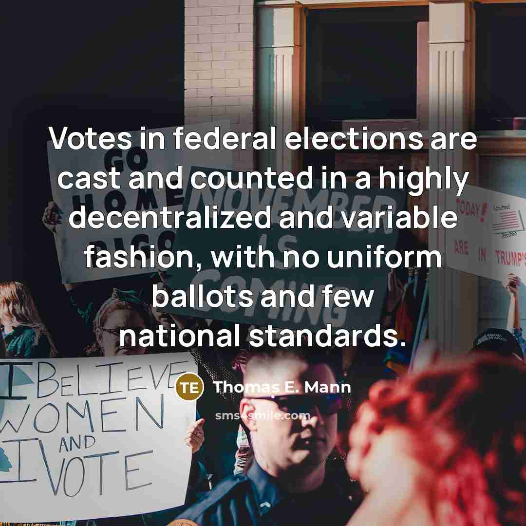 “Votes in federal elections are cast and counted in a…” quote by Thomas E. Mann