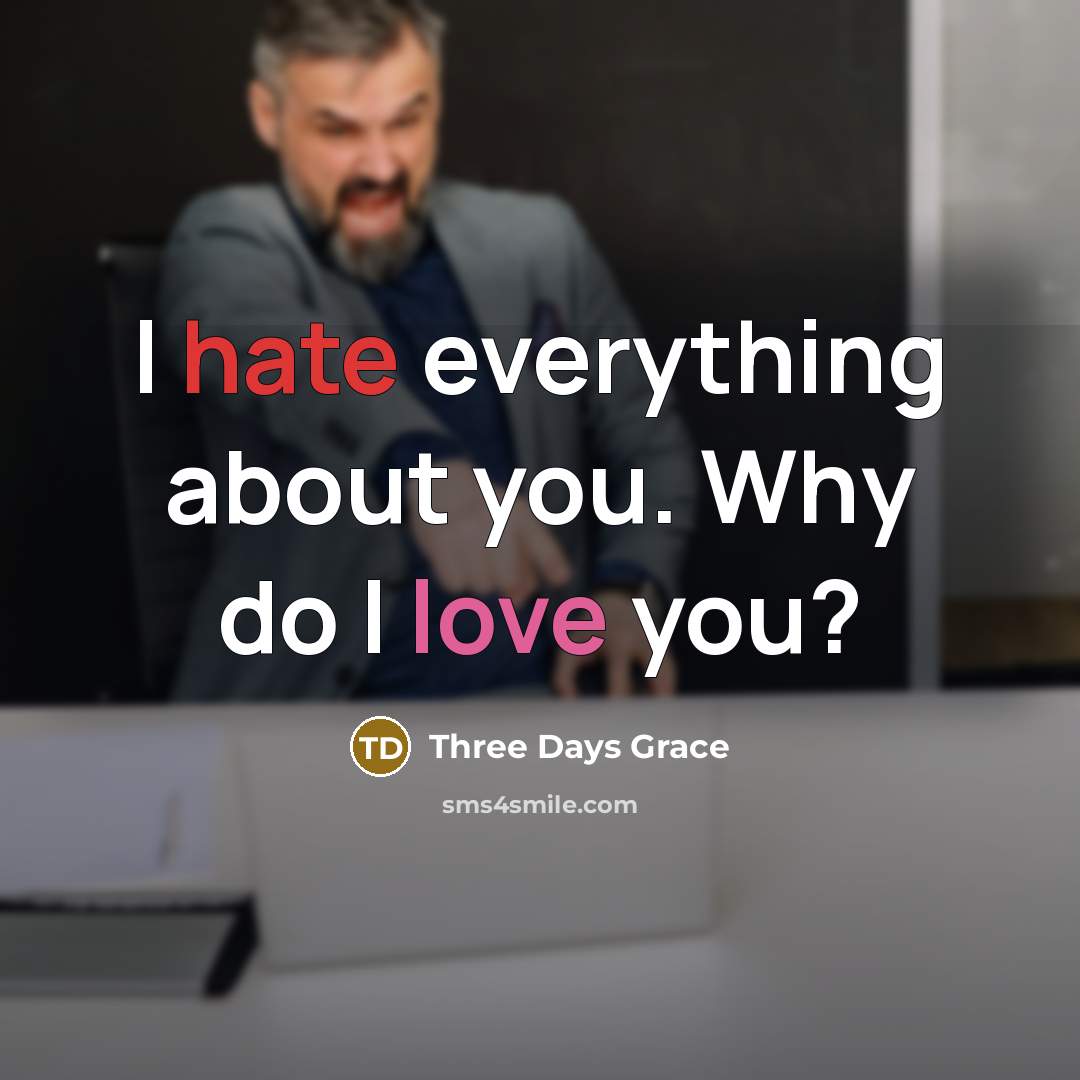 “I hate everything about you. Why do I love you?” quote by Three Days Grace