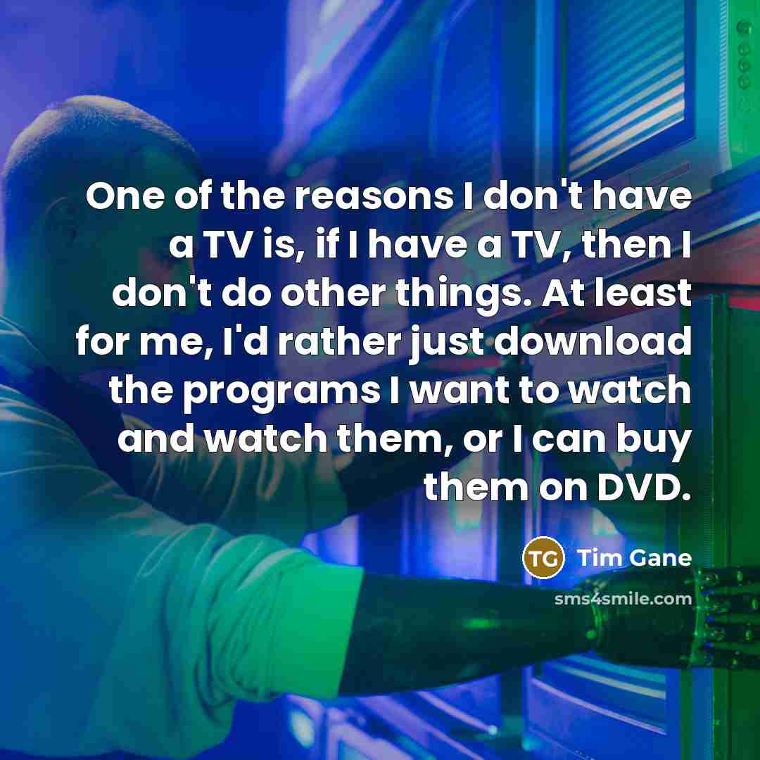 “One of the reasons I don't have a TV is,…” quote by Tim Gane