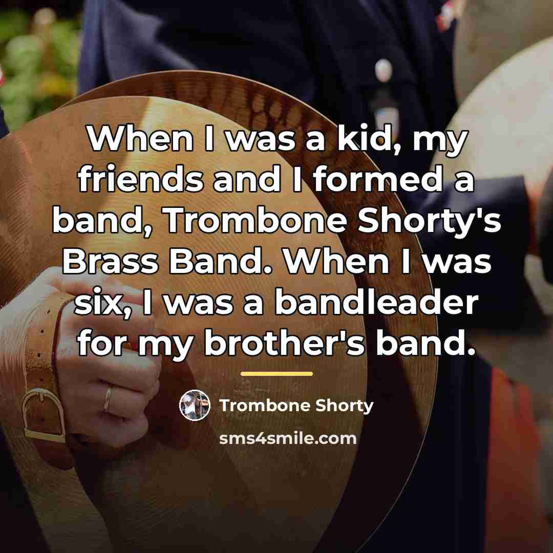“When I was a kid, my friends and I formed…” quote by Trombone Shorty