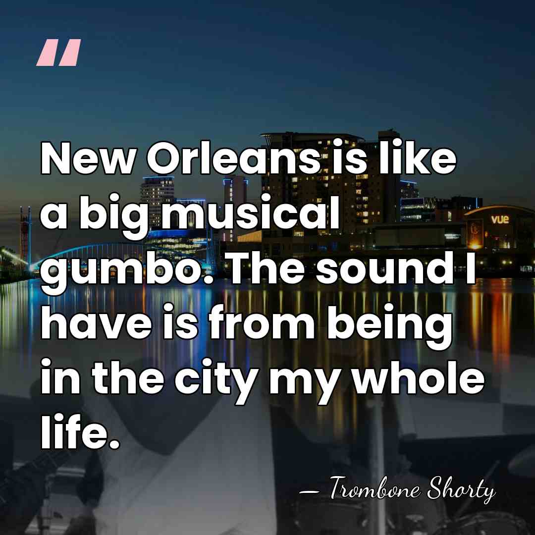 New Orleans is like a big musical gumbo. The sound I have&hellip; - Trombone Shorty