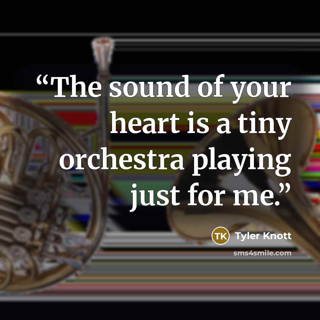 “The sound of your heart is a tiny orchestra playing just for me.” quote by Tyler Knott
