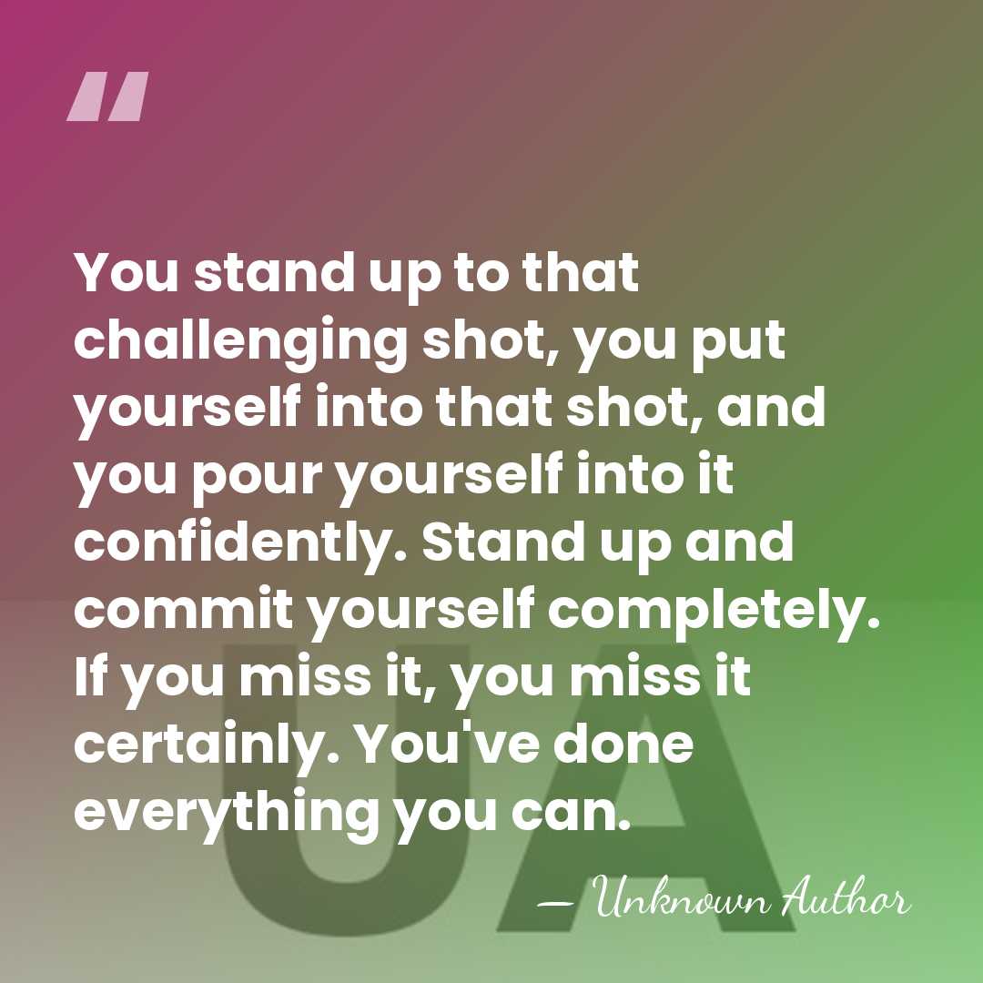 You stand up to that challenging shot, you put yourself into that&hellip; - Unknown Author