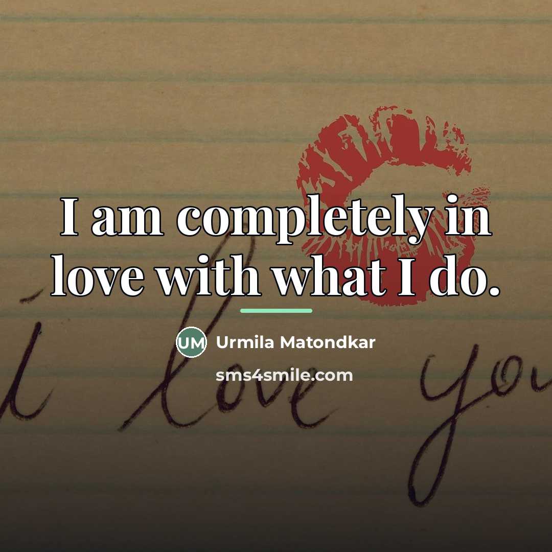 “I am completely in love with what I do.…” quote by Urmila Matondkar