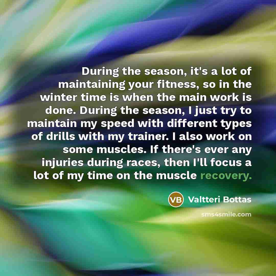 “During the season, it's a lot of maintaining your fitness,…” quote by Valtteri Bottas