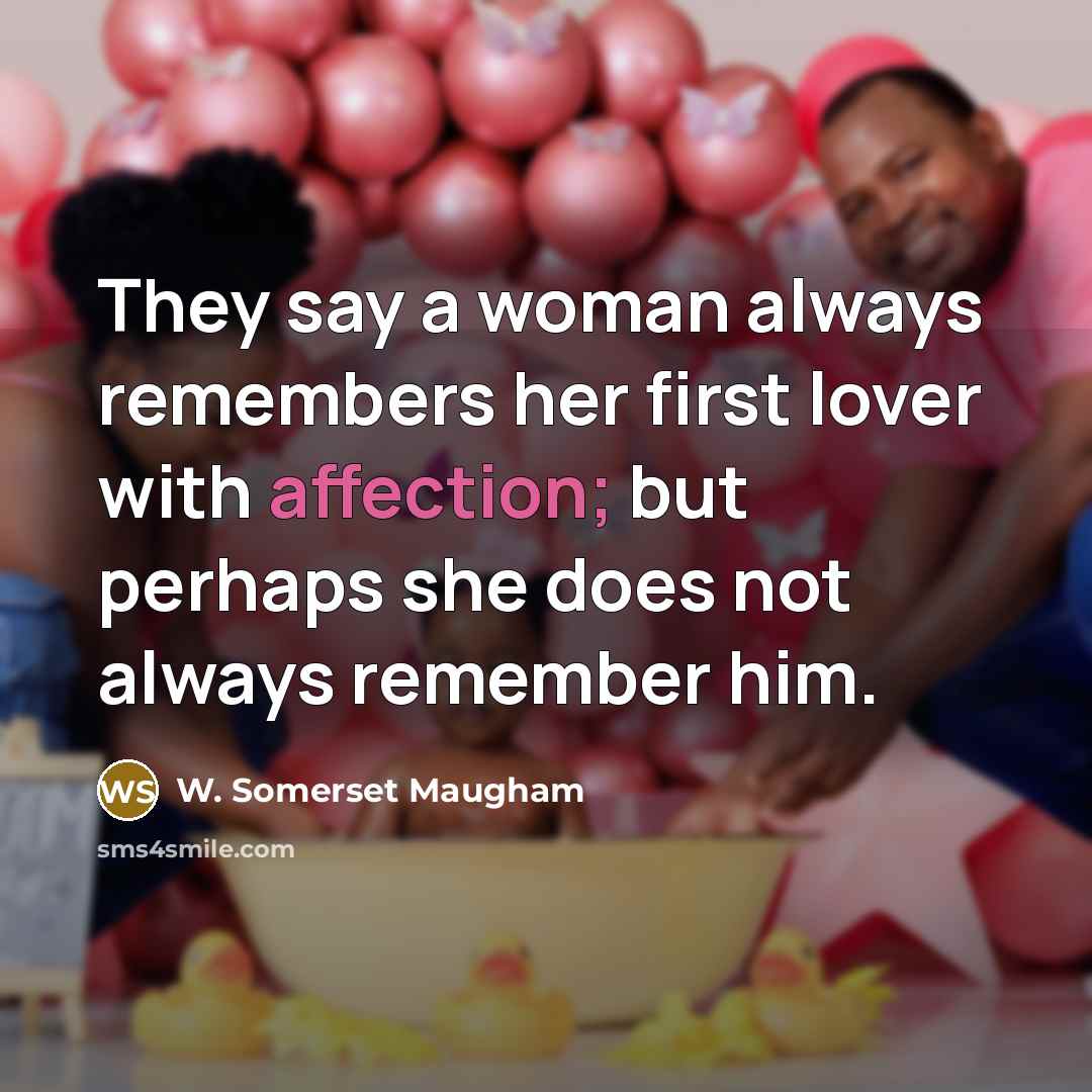 “They say a woman always remembers her first lover with…” quote by W. Somerset Maugham