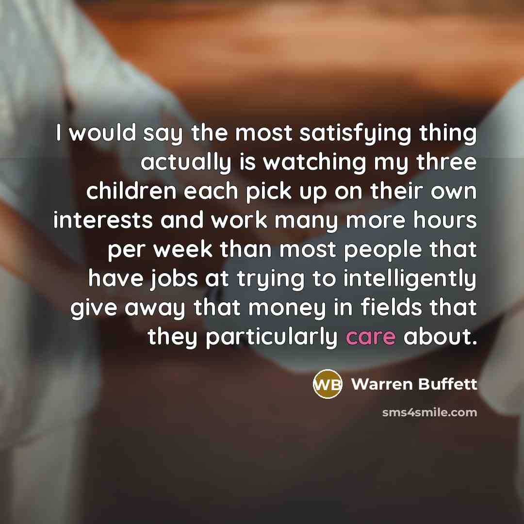 “I would say the most satisfying thing actually is watching…” quote by Warren Buffett