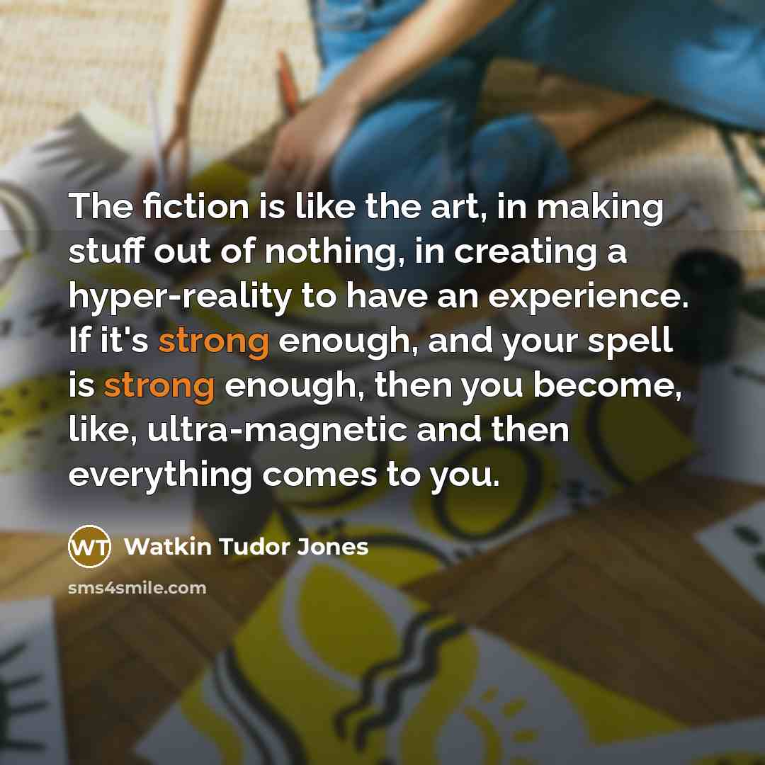 “The fiction is like the art, in making stuff out…” quote by Watkin Tudor Jones