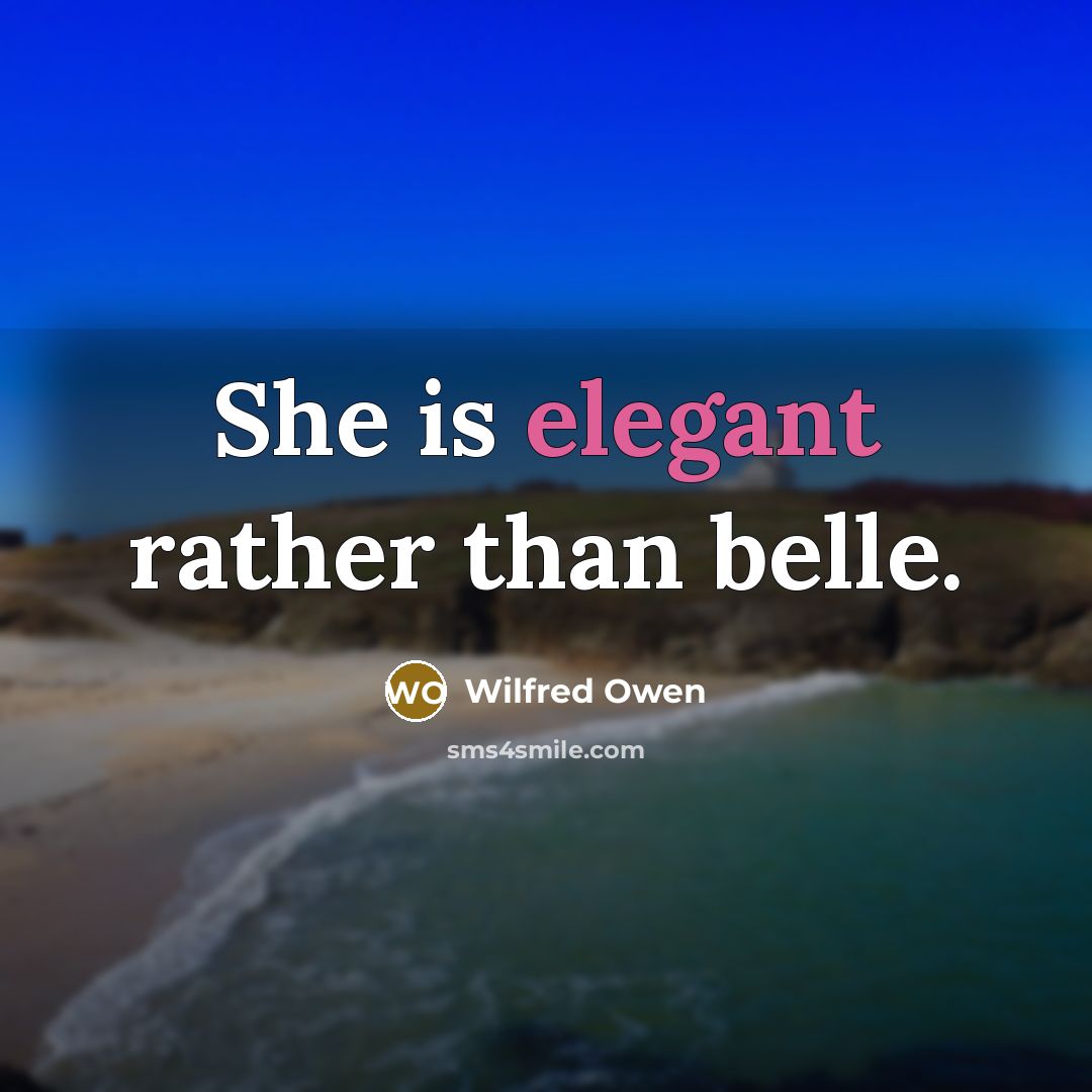 “She is elegant rather than belle.” quote by Wilfred Owen