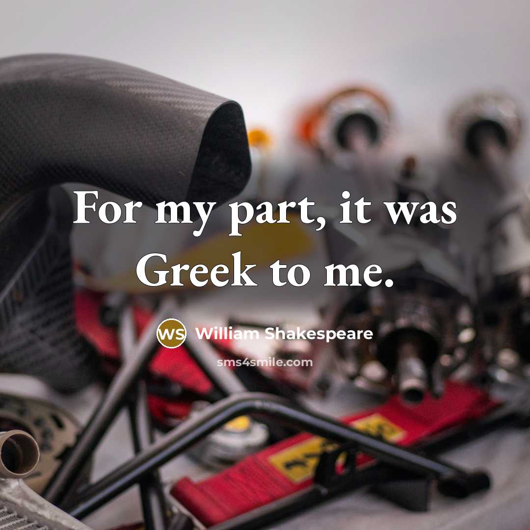 “For my part, it was Greek to me.…” quote by William Shakespeare