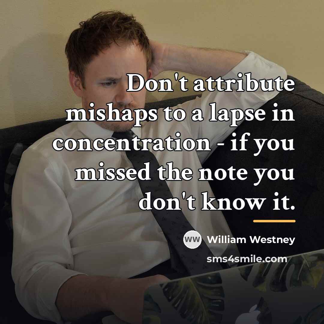 “Don't attribute mishaps to a lapse in concentration - if…” quote by William Westney